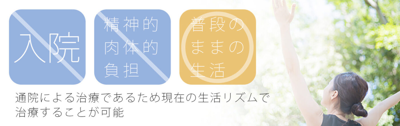 通院による治療であるため現在の生活リズムで治療することが可能